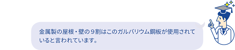 金属製の屋根・壁の9割はこのガルバリウム鋼板が使用されていると言われています。